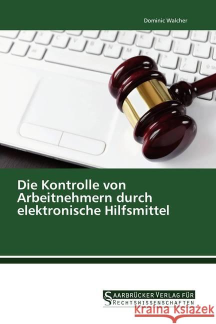 Die Kontrolle von Arbeitnehmern durch elektronische Hilfsmittel Walcher, Dominic 9783861942948 Saarbrücker Verlag für Rechtswissenschaften - książka