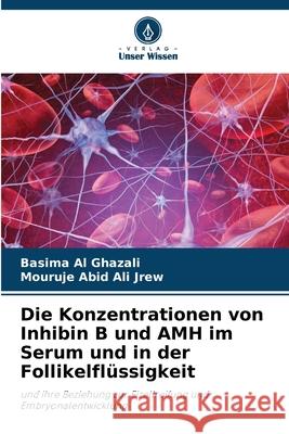 Die Konzentrationen von Inhibin B und AMH im Serum und in der Follikelflüssigkeit Al Ghazali, Basima, Abid ALI Jrew, Mouruje 9786202497435 Verlag Unser Wissen - książka