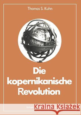 Die Kopernikanische Revolution Thomas S. Kuhn 9783663019077 Vieweg+teubner Verlag - książka