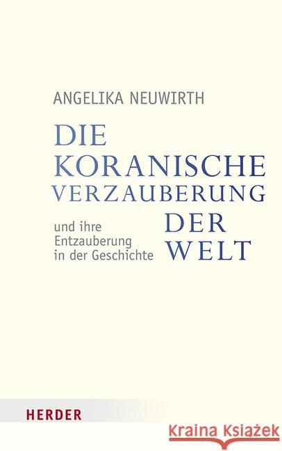 Die Koranische Verzauberung Der Welt Und Ihre Entzauberung in Der Geschichte Neuwirth, Angelika 9783451349720 Herder, Freiburg - książka