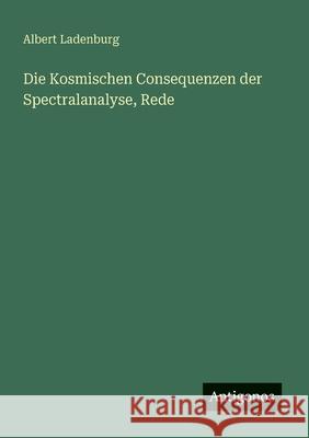 Die Kosmischen Consequenzen der Spectralanalyse, Rede Albert Ladenburg 9783563100004 Antigonos Verlag - książka