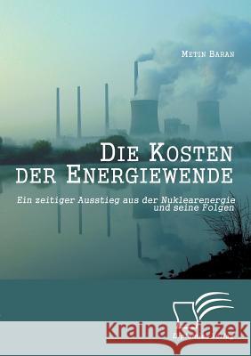 Die Kosten der Energiewende: Ein zeitiger Ausstieg aus der Nuklearenergie und seine Folgen Baran, Metin 9783842896789 DIPLOMICA - książka