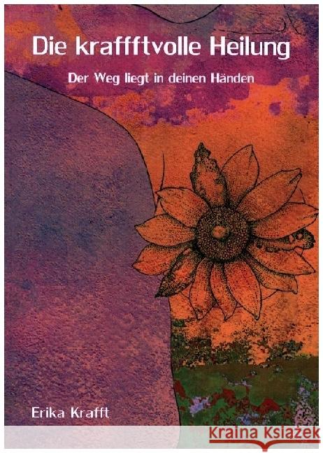Die kraffftvolle Heilung Krafft, Erika 9783950527506 Verlag Kraffftvoll KG - książka