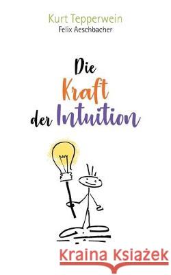 Die Kraft der Intuition Kurt Tepperwein, Felix Aeschbacher 9783748139232 Books on Demand - książka