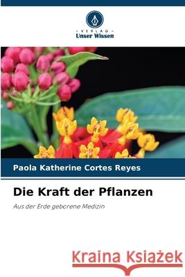 Die Kraft der Pflanzen Cortés Reyes, Paola Katherine 9786209246333 Verlag Unser Wissen - książka
