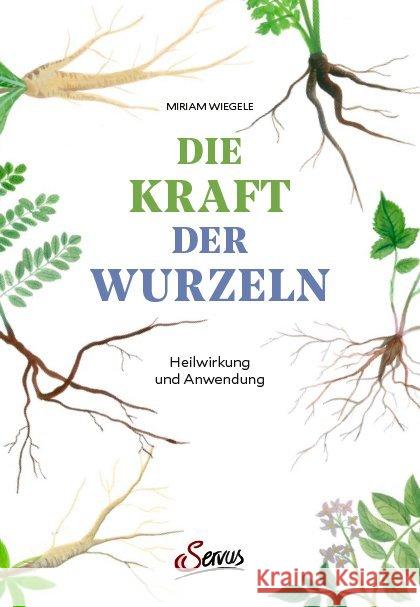 Die Kraft der Wurzeln : Heilwirkung und Anwendung Wiegele, Miriam 9783710402456 Servus - książka