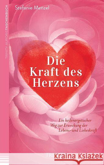 Die Kraft des Herzens : Ein heilenergetischer Weg zur Erweckung der Lebens- und Liebeskraft Menzel, Stefanie 9783955501006 Trinity - książka