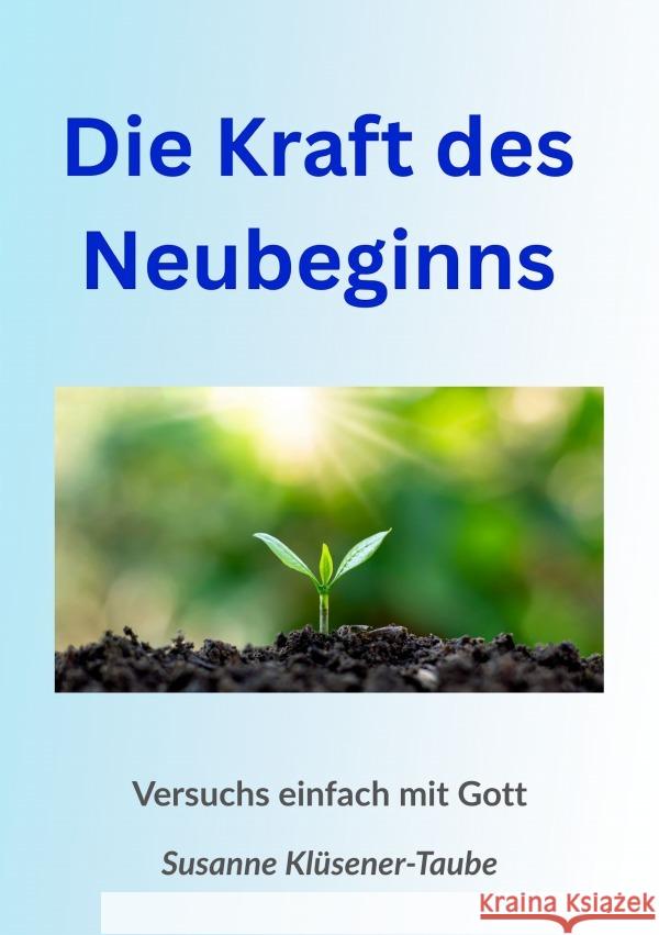 Die Kraft des Neubeginns. Versuchs einfach mit Gott Klüsener-Taube, Susanne 9783565085514 epubli - książka