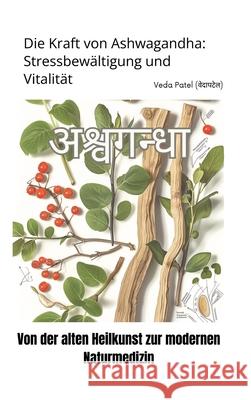 Die Kraft von Ashwagandha: Stressbew?ltigung und Vitalit?t: Von der alten Heilkunst zur modernen Naturmedizin Veda Patel 9783384291189 Tredition Gmbh - książka