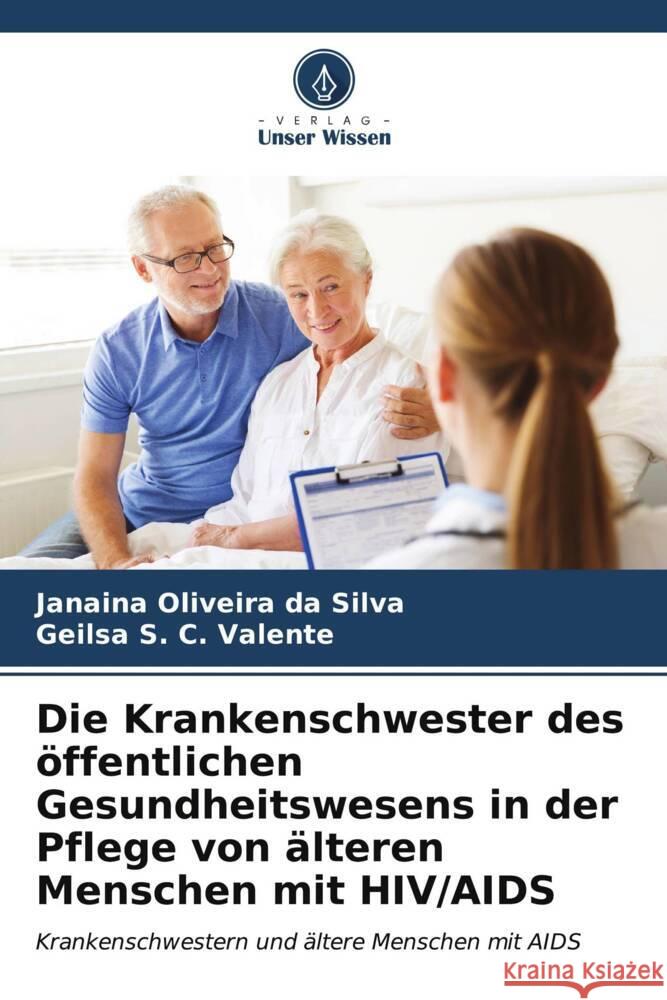 Die Krankenschwester des ?ffentlichen Gesundheitswesens in der Pflege von ?lteren Menschen mit HIV/AIDS Janaina Oliveira Da Silva Geilsa S. C. Valente 9786207026791 Verlag Unser Wissen - książka