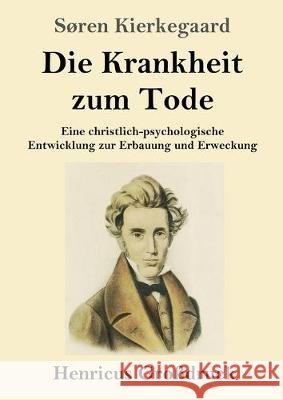 Die Krankheit zum Tode (Großdruck): Eine christlich-psychologische Entwicklung zur Erbauung und Erweckung Kierkegaard, Søren 9783847831754 Henricus - książka