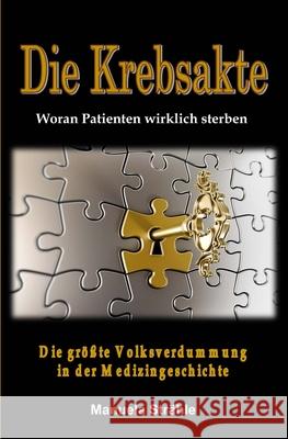 Die Krebsakte: Die größte Volksverdummung in der Medizingeschichte, und woran Patienten wirklich sterben Strähle, Manuela 9781659595567 Independently Published - książka