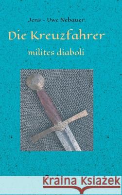 Die Kreuzfahrer - milites diaboli Jens -. Uwe Nebauer 9783347117099 Tredition Gmbh - książka