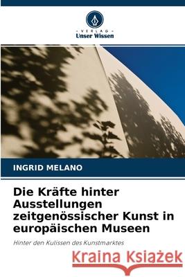 Die Kräfte hinter Ausstellungen zeitgenössischer Kunst in europäischen Museen Ingrid Melano 9786203107470 Verlag Unser Wissen - książka