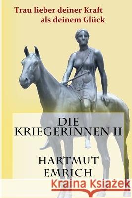 Die Kriegerinnen II: Trau lieber deiner Kraft als deinem Glück Emrich, Hartmut 9781517453749 Createspace - książka