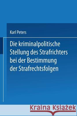 Die Kriminalpolitische Stellung Des Strafrichters Bei Der Bestimmung Der Strafrechtsfolgen Peters, Karl 9783662349366 Springer - książka