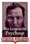 Die kriminelle Psychose (Psichopatia criminalis): Anleitung um die vom Gericht f�r notwendig erkannten Geisteskrankheiten psychiatrisch zu eru�ren und wissenschaftlich festzustellen Oskar Panizza 9788026857716 e-artnow