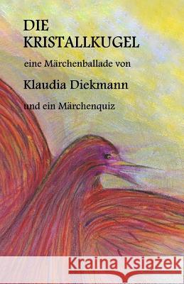 Die Kristallkugel: Eine Maerchenballade Klaudia Diekmann 9781530576548 Createspace Independent Publishing Platform - książka