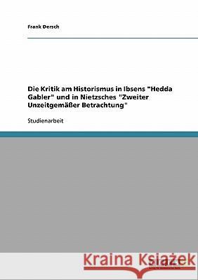Die Kritik am Historismus in Ibsens Hedda Gabler und in Nietzsches Zweiter Unzeitgemäßer Betrachtung Dersch, Frank 9783638736664 Grin Verlag - książka