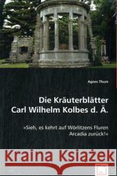 Die Kräuterblätter Carl Wilhelm Kolbes d. Ä. : »Sieh, es kehrt auf Wörlitzens Fluren Arcadia zurück!« Thum, Agnes 9783836498241 VDM Verlag Dr. Müller - książka