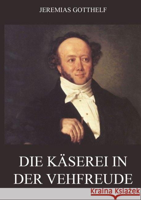 Die Käserei in der Vehfreude Gotthelf, Jeremias 9783849669461 Jazzybee Verlag - książka