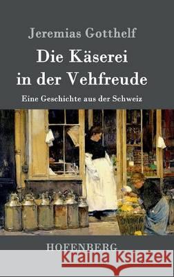 Die Käserei in der Vehfreude: Eine Geschichte aus der Schweiz Jeremias Gotthelf 9783843099745 Hofenberg - książka