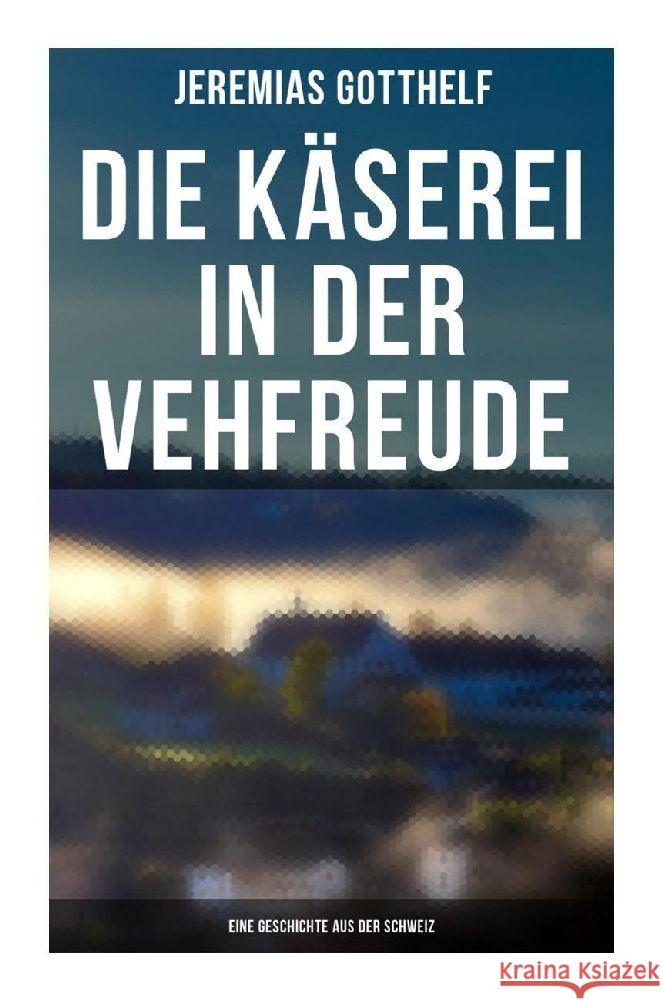 Die Käserei in der Vehfreude: Eine Geschichte Aus Der Schweiz Gotthelf, Jeremias 9788027259175 Musaicum Books - książka