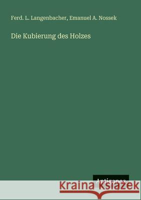 Die Kubierung des Holzes Ferd L. Langenbacher Emanuel A. Nossek 9783563931981 Antigonos Verlag - książka