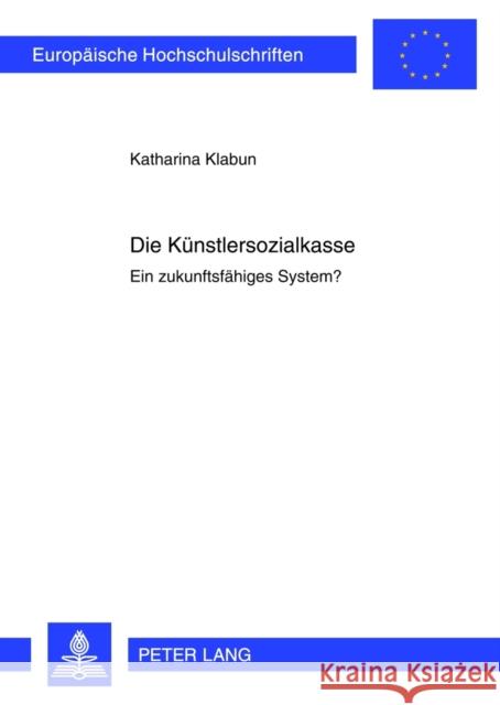 Die Kuenstlersozialkasse: Ein Zukunftsfaehiges System? Klabun, Katharina 9783631638620 Lang, Peter, Gmbh, Internationaler Verlag Der - książka