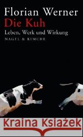 Die Kuh : Leben, Werk und Wirkung Werner, Florian   9783312004324 Nagel & Kimche - książka