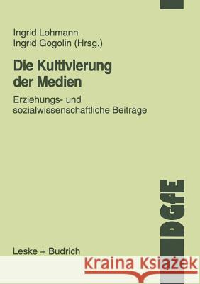 Die Kultivierung Der Medien: Erziehungs- Und Sozialwissenschaftliche Beiträge Lohmann, Ingrid 9783810024718 Vs Verlag Fur Sozialwissenschaften - książka