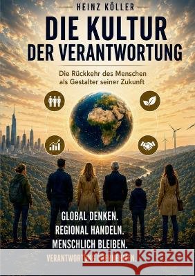 Die Kultur der Verantwortung: Die R?ckkehr des Menschen als Gestalter seiner Zukunft Heinz K?ller 9783696353988 Bod - Books on Demand - książka
