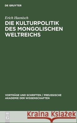 Die Kulturpolitik Des Mongolischen Weltreichs Erich Haenisch 9783111312705 Walter de Gruyter - książka
