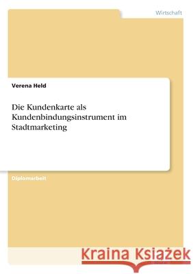 Die Kundenkarte als Kundenbindungsinstrument im Stadtmarketing Verena Held 9783838665320 Diplom.de - książka