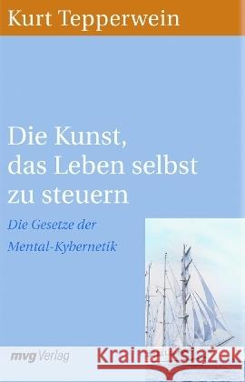 Die Kunst, das Leben selbst zu steuern : Die Gesetze der Mental-Kybernetik Tepperwein, Kurt 9783868823998 mvg Verlag - książka