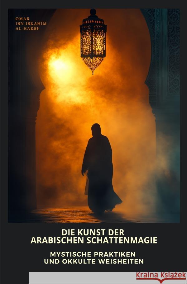 Die Kunst der arabischen Schattenmagie ibn Ibrahim Al-Harbi, Omar 9783819049880 epubli - książka