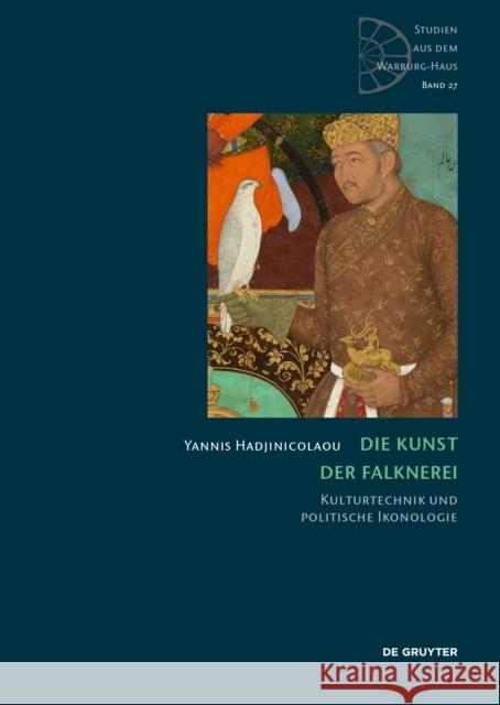 Die Kunst Der Falknerei: Kulturtechnik Und Politische Ikonologie Yannis Hadjinicolaou 9783111396774 de Gruyter - książka