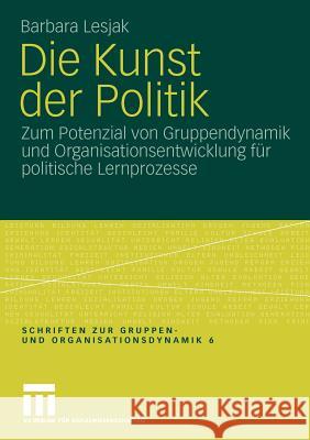 Die Kunst Der Politik: Zum Potenzial Von Gruppendynamik Und Organisationsentwicklung Für Politische Lernprozesse Lesjak, Barbara 9783531166773 VS Verlag - książka