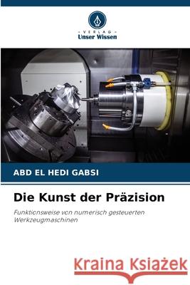 Die Kunst der Pr?zision Abd El Hedi Gabsi 9786207894512 Verlag Unser Wissen - książka