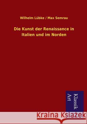 Die Kunst der Renaissance in Italien und im Norden Lübke, Wilhelm Semrau Max 9783954911813 Salzwasser-Verlag Gmbh - książka