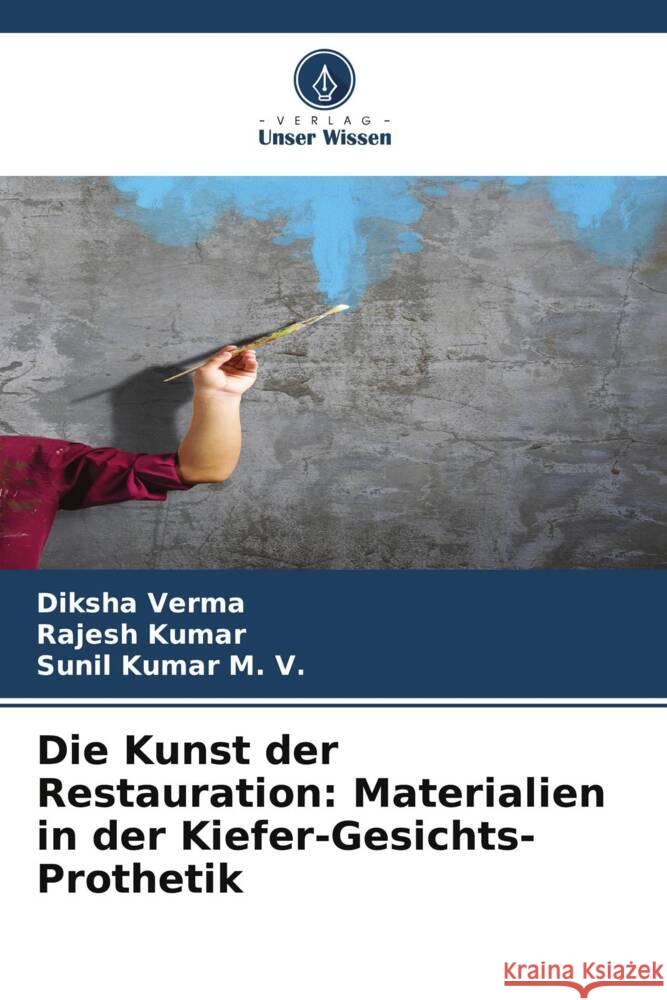 Die Kunst der Restauration: Materialien in der Kiefer-Gesichts-Prothetik Verma, Diksha, Kumar, Rajesh, Kumar M. V., Sunil 9786208286347 Verlag Unser Wissen - książka