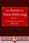 Die Kunst der Staatsführung: Die Schriften des Meisters Han Fei:Gesamtausgabe Fei, Han 9783868207460 Nikol Verlag
