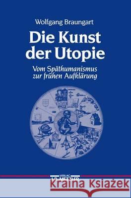 Die Kunst der Utopie: Vom Späthumanismus zur frühen Aufklärung Wolfgang Braungart 9783476006585 Springer-Verlag Berlin and Heidelberg GmbH &  - książka