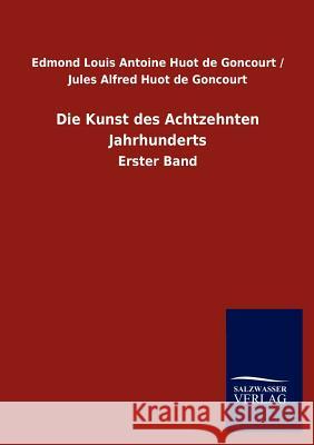 Die Kunst des Achtzehnten Jahrhunderts Edmond Louis Antoine Huot de Goncourt / 9783846011140 Salzwasser-Verlag Gmbh - książka