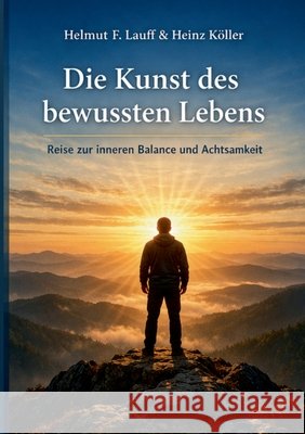 Die Kunst des bewussten Lebens: Reise zur inneren Balance und Achtsamkeit Köller, Heinz, Lauff, Helmut F. 9783696359430 Bod - Books on Demand - książka