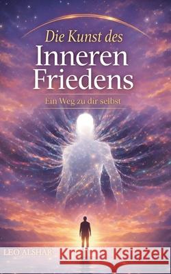 Die Kunst des Inneren Friedens: Ein Werg zu dir selbst Leo Alshar 9783819294525 Bod - Books on Demand - książka