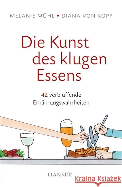 Die Kunst des klugen Essens : 42 verblüffende Ernährungswahrheiten Mühl, Melanie; Kopp, Diana von 9783446448759 Hanser - książka