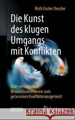 Die Kunst Des Klugen Umgangs Mit Konflikten: Über Verschiedene Bewusstseinsebenen Zum Gelassenen Konfliktmanagement Enzler Denzler, Ruth 9783662615171 Springer - książka