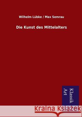 Die Kunst des Mittelalters Lübke, Wilhelm Semrau Max 9783954911806 Salzwasser-Verlag Gmbh - książka