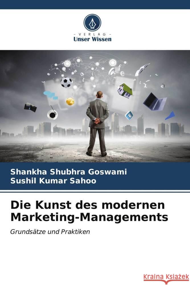 Die Kunst des modernen Marketing-Managements Goswami, Shankha Shubhra, Sahoo, Sushil Kumar 9786207114603 Verlag Unser Wissen - książka